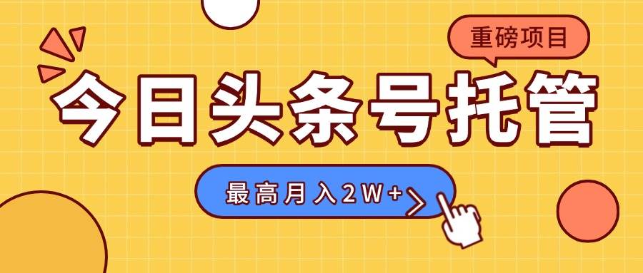 【头条号托管 】我存作品到草稿箱，你每天5分钟发布，最高月入2W+插图