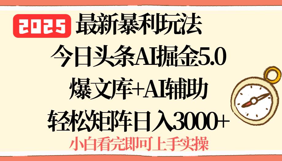 2025年今日头条最新暴利玩法5.0，一键生成爆款，轻松实现矩阵日入3000+插图
