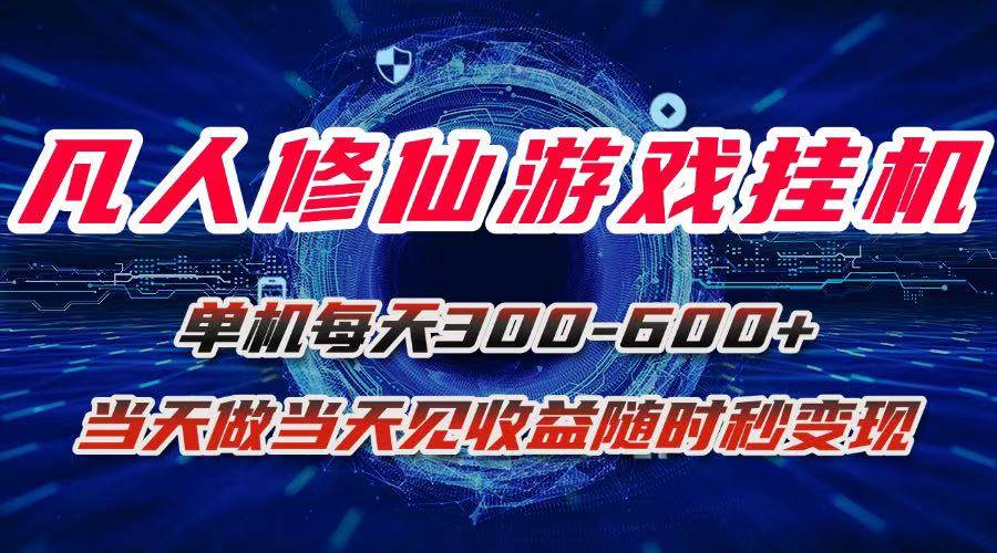 凡人修仙游戏挂机单机每天300-600+a当天做当天见收益随时在线秒变现插图