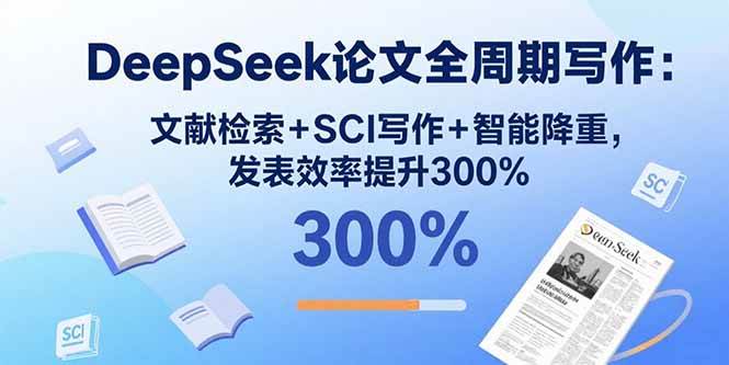 DeepSeek论文全周期写作：文献检索+SCI写作+智能降重，发表效率提升300%插图