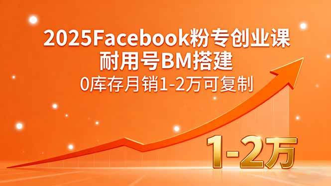 2025Facebook粉专创业课，耐用号BM搭建，0库存月销1-2万可复制插图