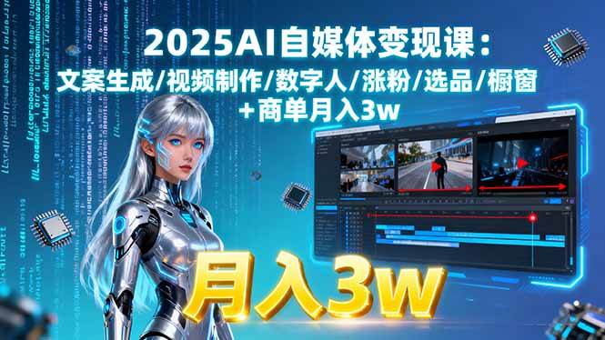 2025AI自媒体变现课:文案生成/视频制作/数字人/涨粉/选品/橱窗+商单月入3w插图