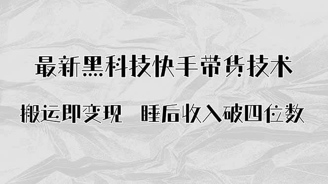 搬运即变现！最新黑科技快手带货Ai搬运技术，睡后收入破四位数插图