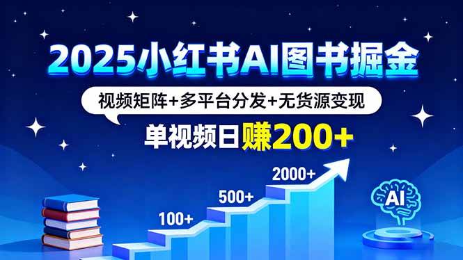 2025小红书AI图书掘金，视频矩阵+多平台分发+无货源变现，单视频日赚200+插图