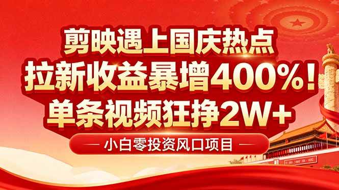 国庆流量风口！剪映小白吃红利：0基础几分钟一条，拉新收益暴涨400%，…插图