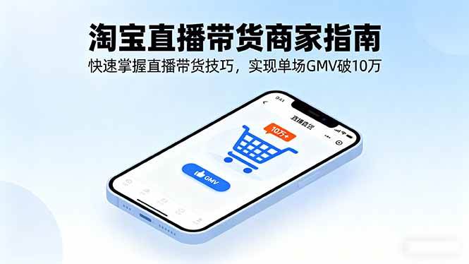 淘宝直播带货商家指南,快速掌握直播带货技巧,实现单场GMV破10万插图 淘宝直播带货商家指南,快速掌握直播带货技巧,实现单场GMV破10万