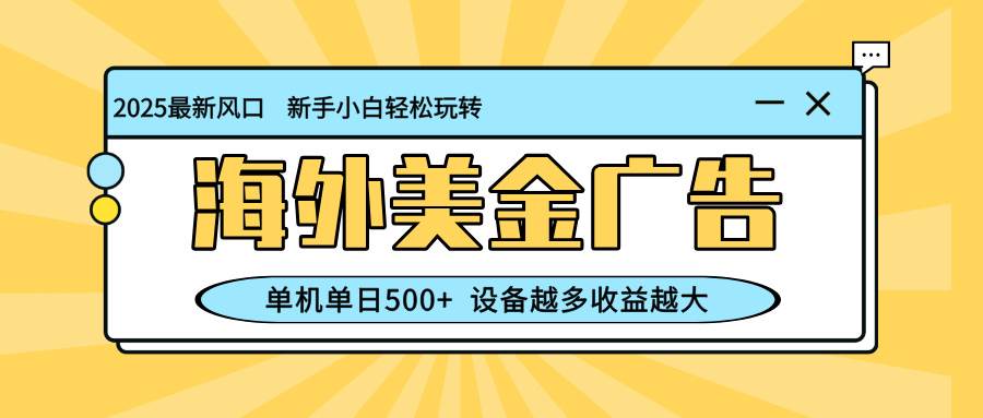 最新蓝海项目，海外美金广告，单机单日500+，可矩阵放大，设备越多收益&#8230;