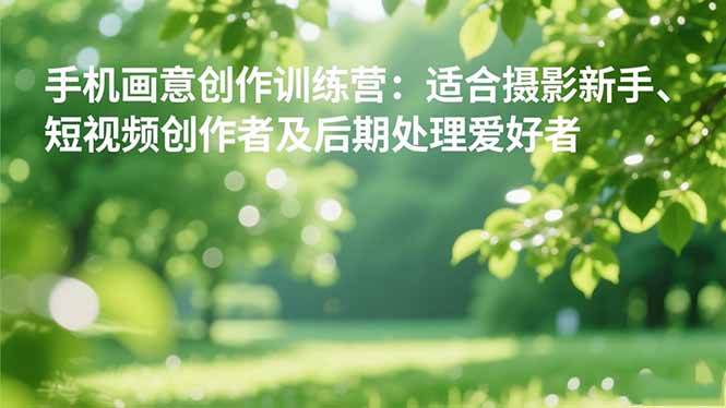 手机摄影之画意创作训练营:适合摄影新手、短视频创作者及后期处理爱好者插图 手机摄影之画意创作训练营:适合摄影新手、短视频创作者及后期处理爱好者