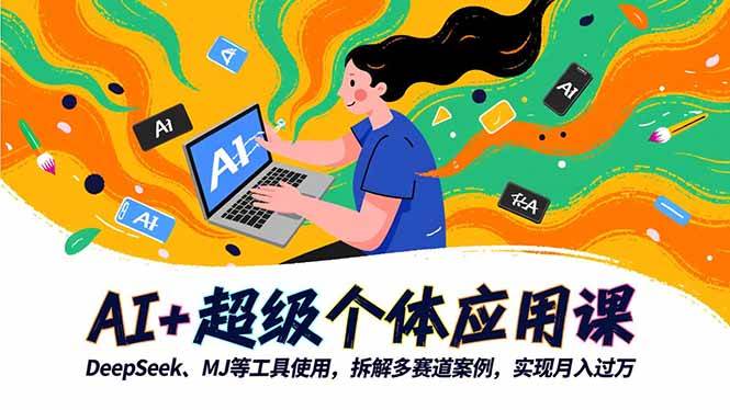 AI+超级个体应用课,DeepSeek,MJ等工具使用,拆解多赛道案例,实现月入过万插图 AI+超级个体应用课,DeepSeek,MJ等工具使用,拆解多赛道案例,实现月入过万