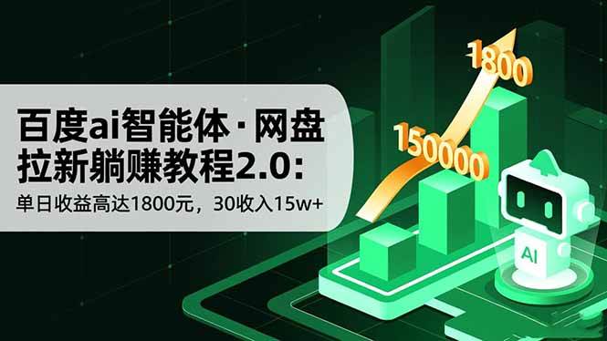 百度ai智能体·网盘拉新躺赚教程2.0:单日收益高达1800元,30收入15w+