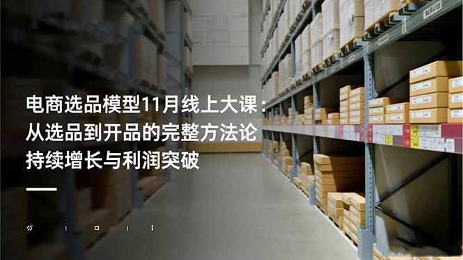电商选品模型11月线上大课:从选品到开品的完整方法论 持续增长与利润突破插图 电商选品模型11月线上大课:从选品到开品的完整方法论 持续增长与利润突破