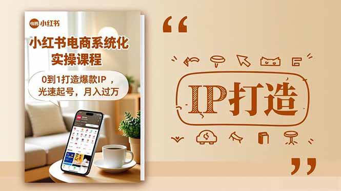 小红书流量变现系统化实操课程,0到1打造爆款IP,光速起号,月入过万