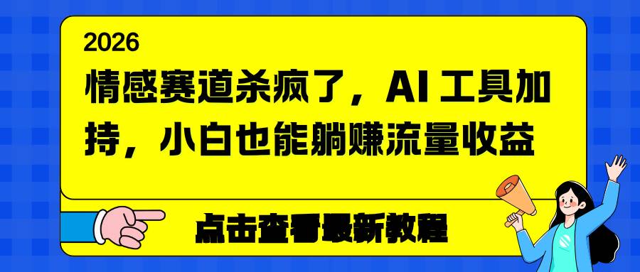 情感赛道杀疯了，AI 工具加持，小白也能躺赚流量收益