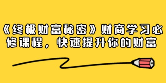 《终极财富秘密》财商学习必修课程,快速提升你的财富(18节视频课)