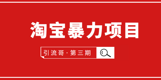 引流哥·第3期淘宝暴力项目:每天10-30分钟的空闲时间,有淘宝号,会玩淘宝