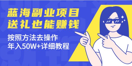 分享个蓝海副业项目,送礼也能赚钱,按照方法去操作,年入50W+详细教程