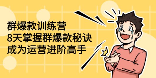 群爆款训练营:8天掌握群爆款秘诀,成为运营进阶高手