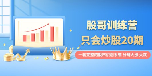 股哥训练营·只会炒股20期:一套完整的股市识别系统,分辨大涨、大跌!