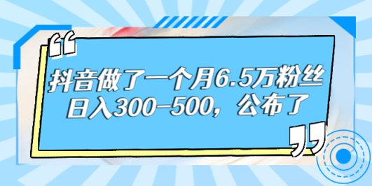 抖音做了一个月6.5万粉丝,日入300-500,公布了!