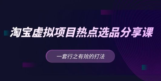 黄岛主 · 淘宝虚拟项目热点选品分享课:一套行之有效的打法!