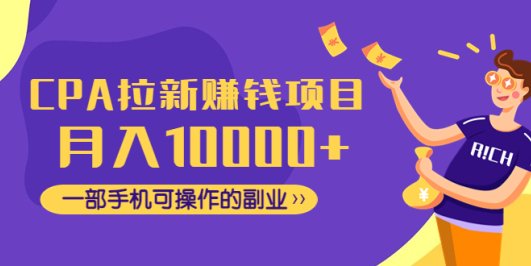CPA拉新赚钱项目，月入10000+一部手机可操作的副业！