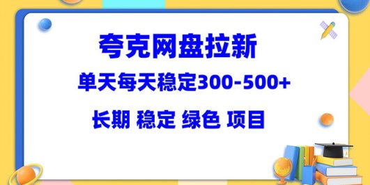 夸克网盘拉新项目：单天稳定300-500＋长期 稳定 绿色（教程+资料素材）
