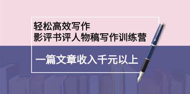 轻松高效写作:影评书评人物稿写作训练营:一篇文章收入千元以上