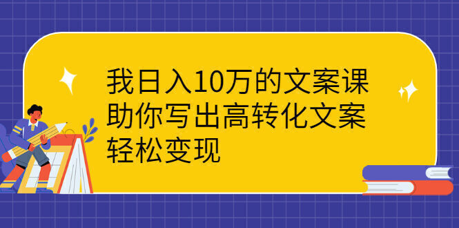 我日入10万的文案课:助你写出高转化文案,轻松变现