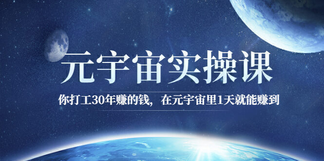 元宇宙实操课:你打工30年赚的钱,在元宇宙里1天就能赚到
