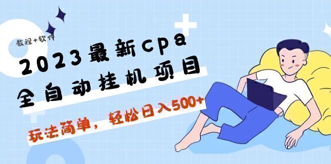 2023最新cpa全自动挂机项目,玩法简单,轻松日入500+【教程+软件】