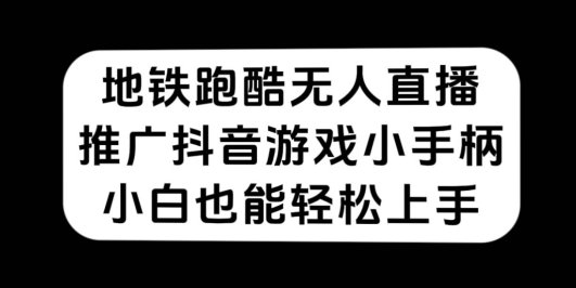 地铁跑酷无人直播,推广抖音游戏小手柄,小白也能轻松上手