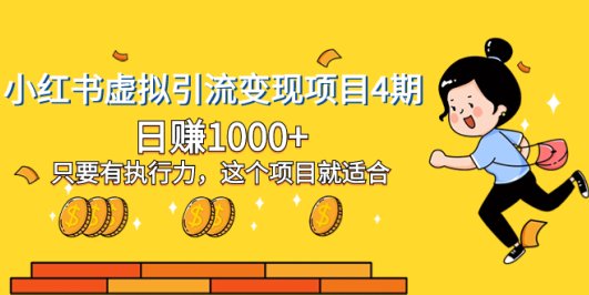 小红书虚拟引流变现项目4期,日赚1000+只要有执行力,这个项目就适合