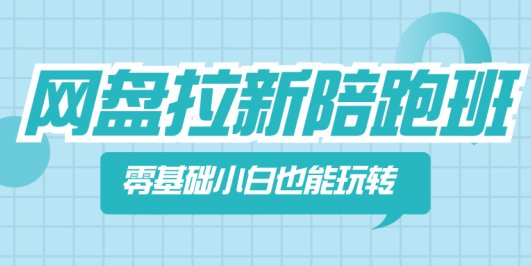 网盘拉新陪跑班，零基础小白也能玩转网盘拉新