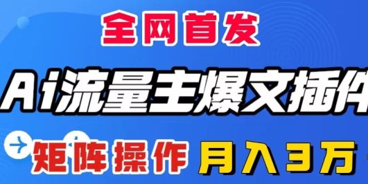 AI流量主爆文插件,只需一款插件全自动输出爆文,矩阵操作,月入3W+