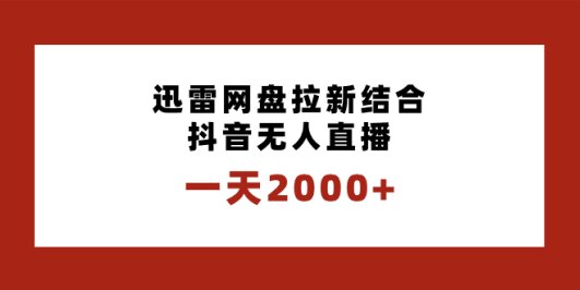 一天2000+迅雷网盘拉新结合抖音无人直播，独创玩法保姆级教学