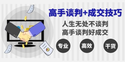 高手谈判+成交技巧:人生无处不谈判,高手谈判好成交(25节课)