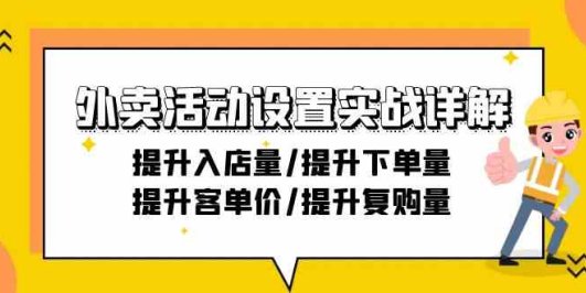 外卖活动设置实战详解:提升入店量/提升下单量/提升客单价/提升复购量-21节