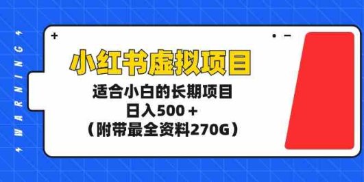 小红书虚拟项目,适合小白的长期项目,日入500+(附带最全资料270G)