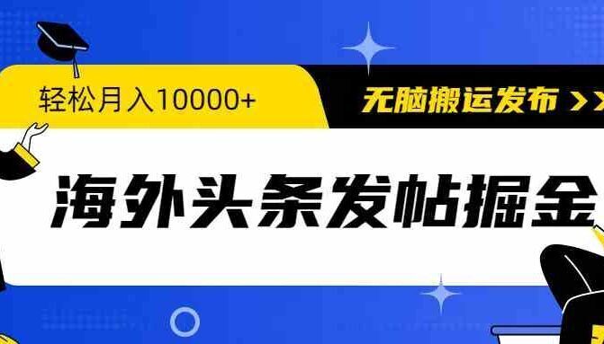 海外头条发帖掘金,轻松月入10000+,无脑搬运发布,新手小白无门槛