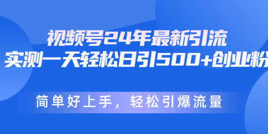 视频号24年最新引流,一天轻松日引500+创业粉,简单好上手,轻松引爆流量