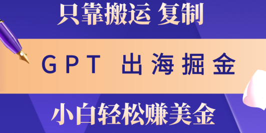 出海掘金搬运，赚老外美金，月入3w+，仅需GPT粘贴复制，小白也能玩转