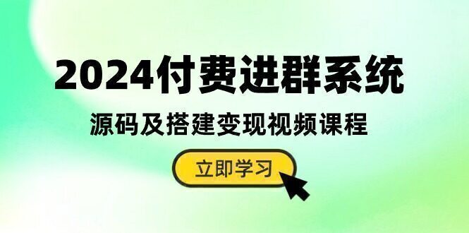 2024付费进群系统,源码及搭建变现视频课程(教程+源码)
