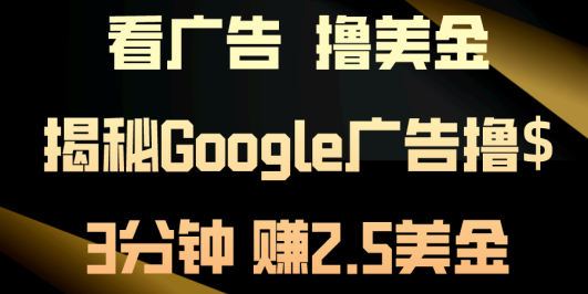 看广告，撸美金！3分钟赚2.5美金！日入200美金不是梦！揭秘Google广告…