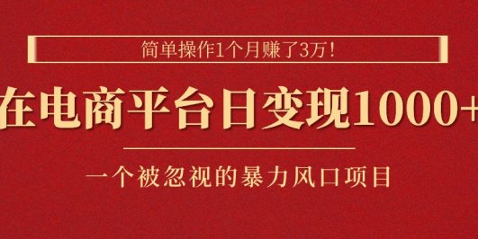 简单操作1个月赚了3万!在电商平台日变现1000+!一个被忽视的暴力风口…