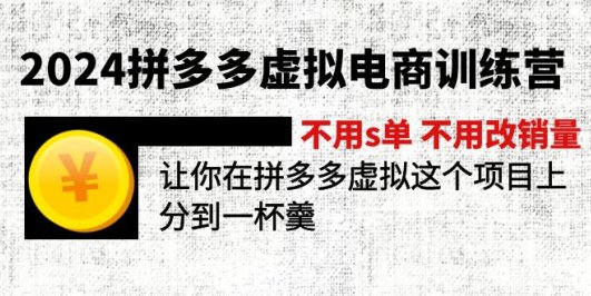 2024拼多多虚拟电商训练营 不s单 不改销量  做虚拟项目分一杯羹(更新10节)