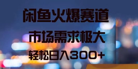 闲鱼火爆赛道,市场需求极大,轻松日入300+