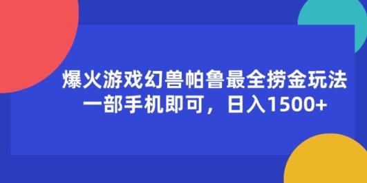 爆火游戏幻兽帕鲁最全捞金玩法，一部手机即可，日入1500+
