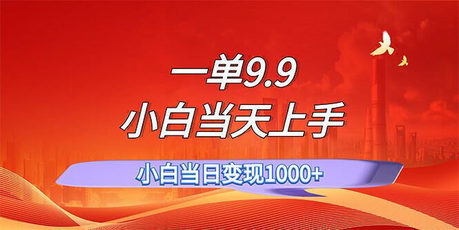 一单9.9,一天轻松上百单,不挑人,小白当天上手,一分钟一条作品