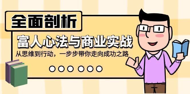 全面剖析富人心法与商业实战,从思维到行动,一步步带你走向成功之路