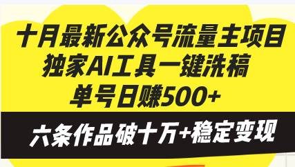 十月最新公众号流量主项目,独家AI工具一键洗稿单号日赚500+,六条作品…